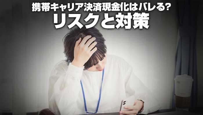 携帯キャリア決済現金化はバレる？リスクと対策