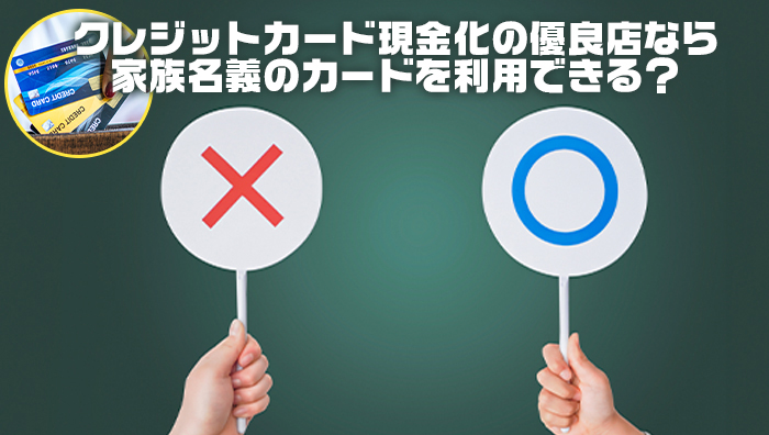 クレジットカード現金化の優良店なら家族名義のカードを利用できる？